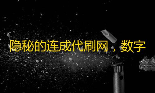 隱秘的連成代刷網,數字便利背后的道德與法律迷宮
